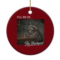I'll Be in the Backyard Ceramic Ornament Funny Whiskey Cigar Raccoon Dad Meme