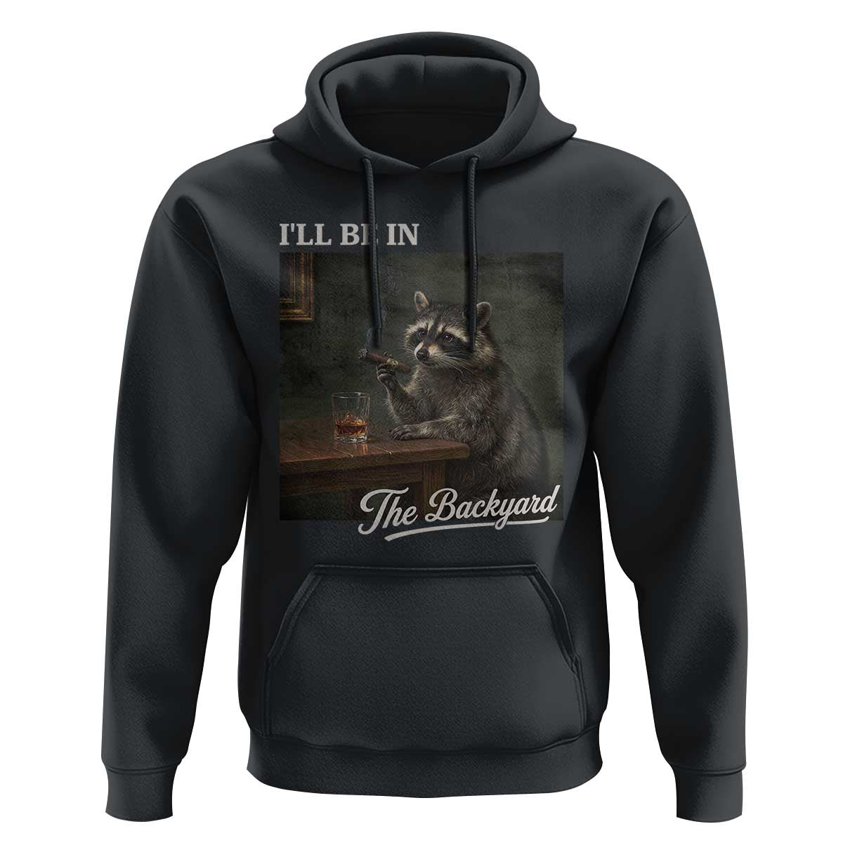 I'll Be in the Backyard Hoodie Funny Whiskey Cigar Raccoon Dad Meme