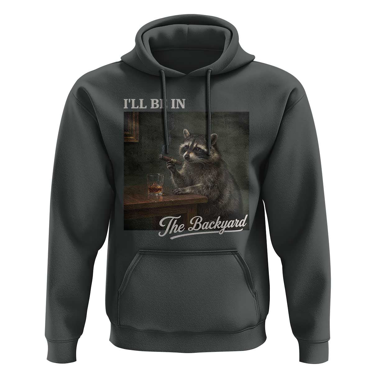 I'll Be in the Backyard Hoodie Funny Whiskey Cigar Raccoon Dad Meme