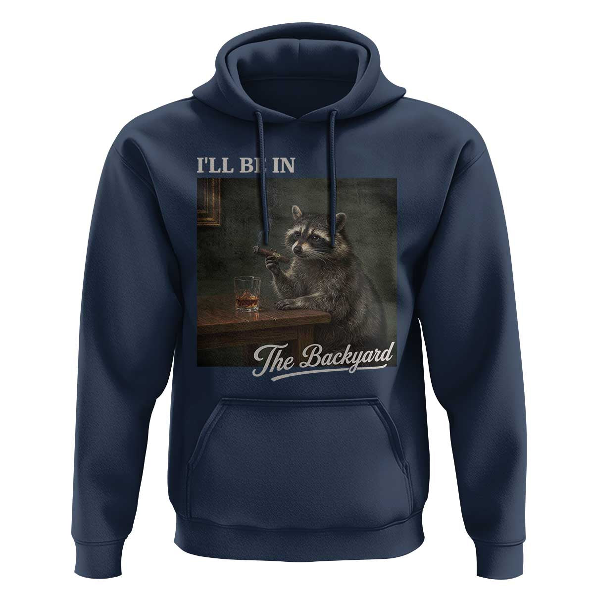 I'll Be in the Backyard Hoodie Funny Whiskey Cigar Raccoon Dad Meme
