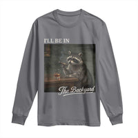 I'll Be in the Backyard Long Sleeve Shirt Funny Whiskey Cigar Raccoon Dad Meme