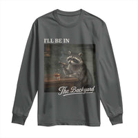 I'll Be in the Backyard Long Sleeve Shirt Funny Whiskey Cigar Raccoon Dad Meme