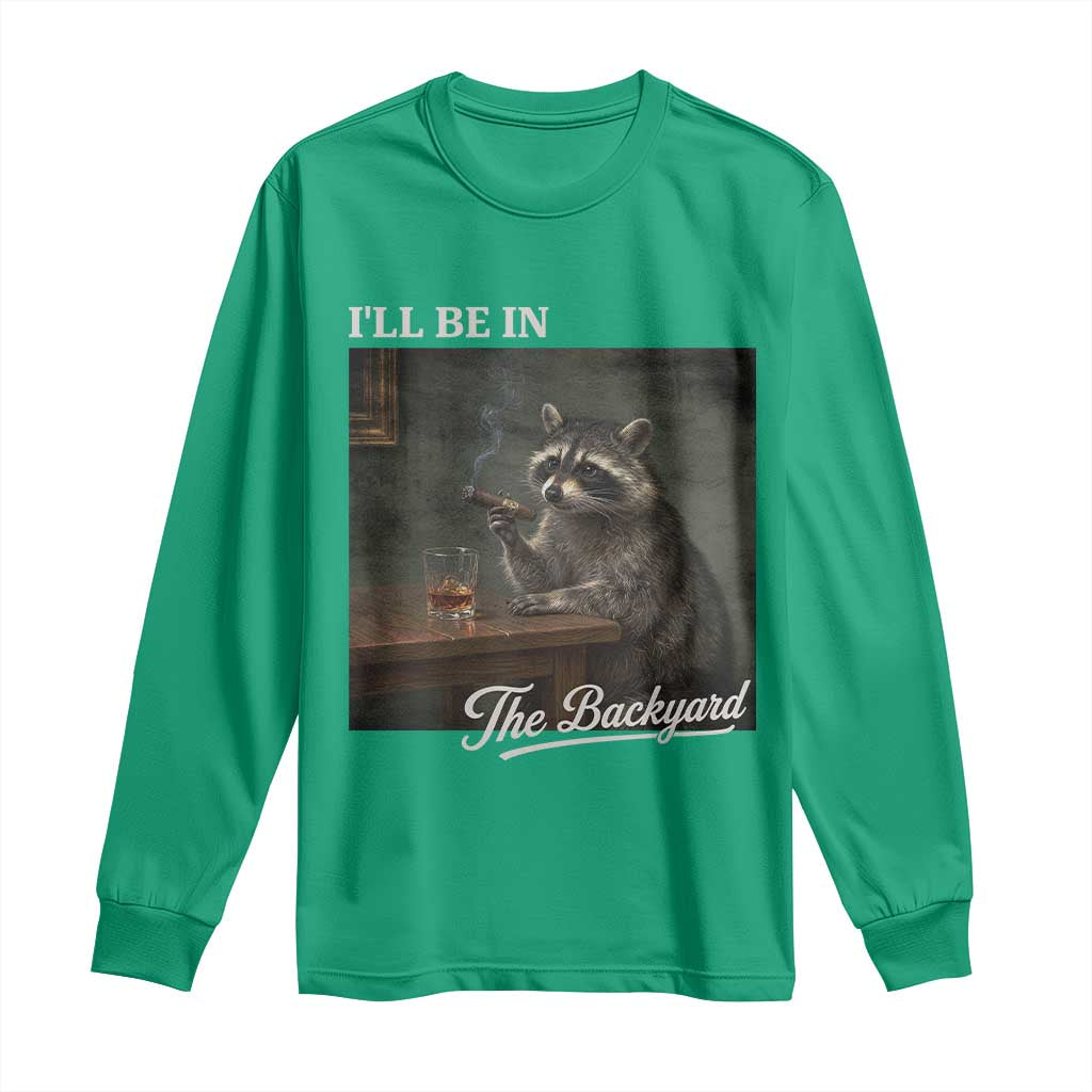 I'll Be in the Backyard Long Sleeve Shirt Funny Whiskey Cigar Raccoon Dad Meme