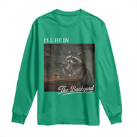 I'll Be in the Backyard Long Sleeve Shirt Funny Whiskey Cigar Raccoon Dad Meme