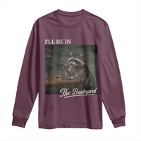 I'll Be in the Backyard Long Sleeve Shirt Funny Whiskey Cigar Raccoon Dad Meme