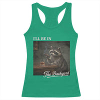 I'll Be in the Backyard Racerback Tank Top Funny Whiskey Cigar Raccoon Dad Meme