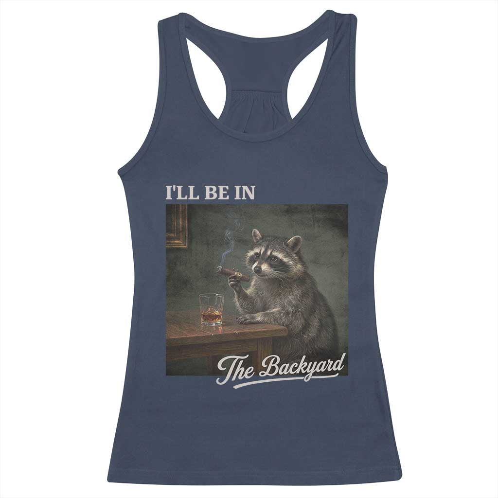 I'll Be in the Backyard Racerback Tank Top Funny Whiskey Cigar Raccoon Dad Meme