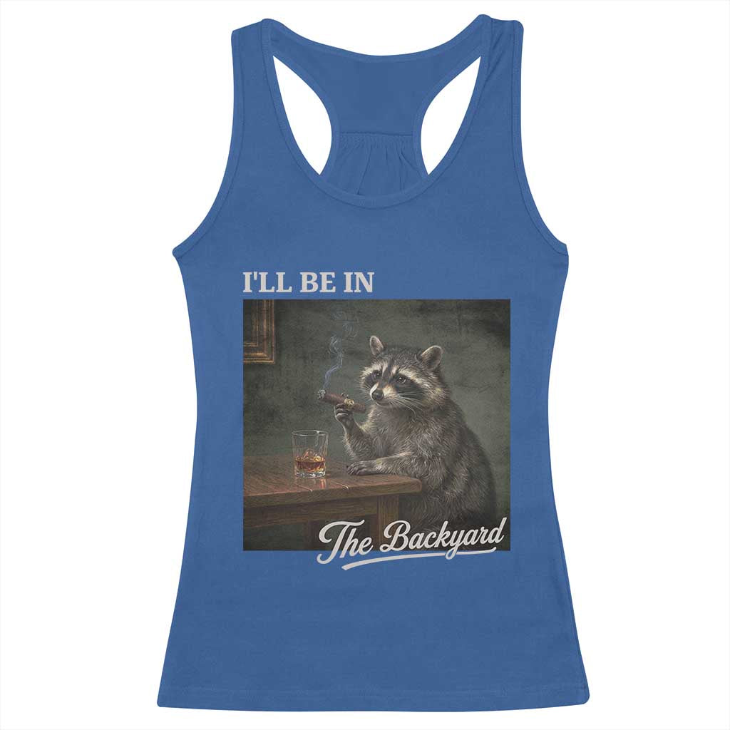 I'll Be in the Backyard Racerback Tank Top Funny Whiskey Cigar Raccoon Dad Meme