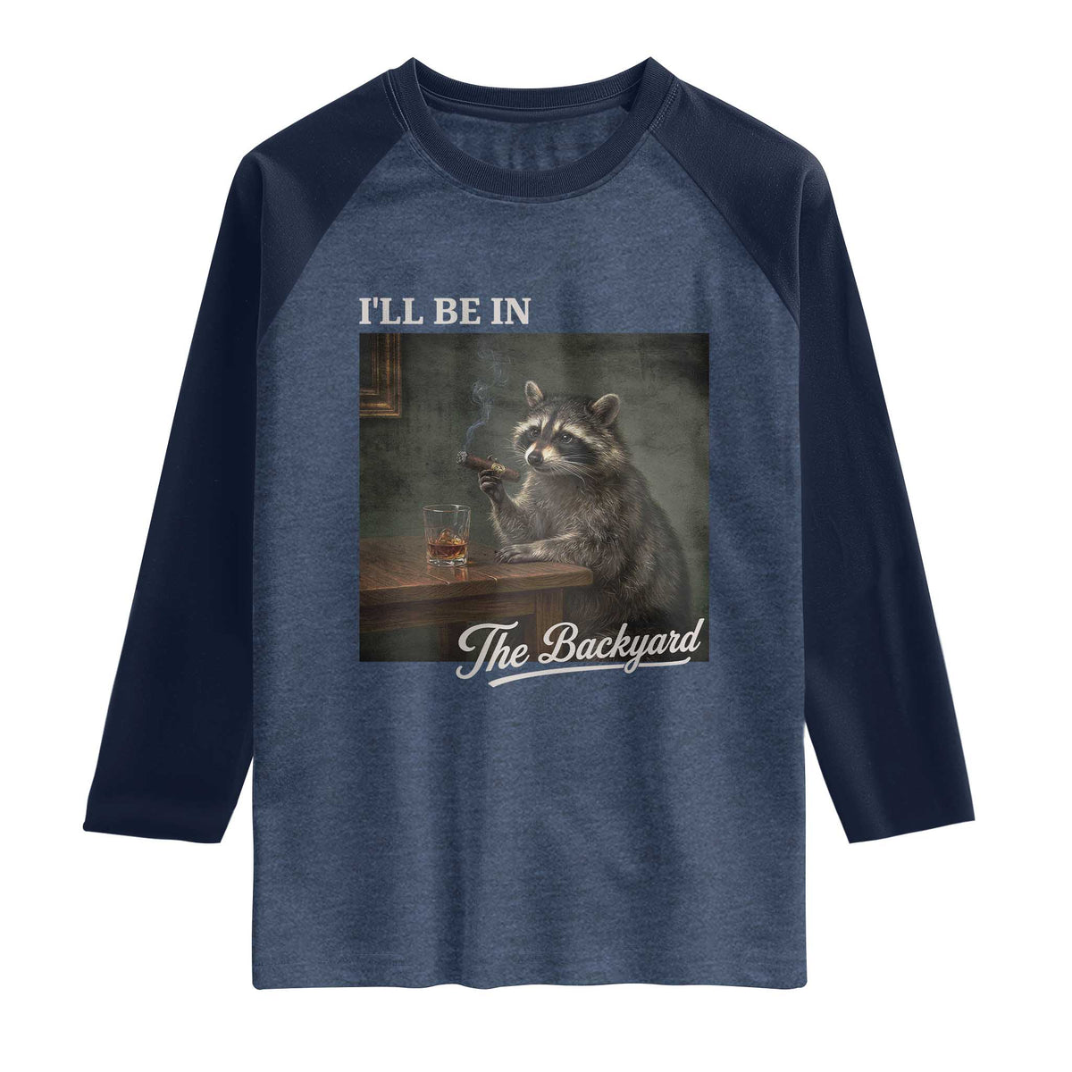 I'll Be in the Backyard Raglan Shirt Funny Whiskey Cigar Raccoon Dad Meme