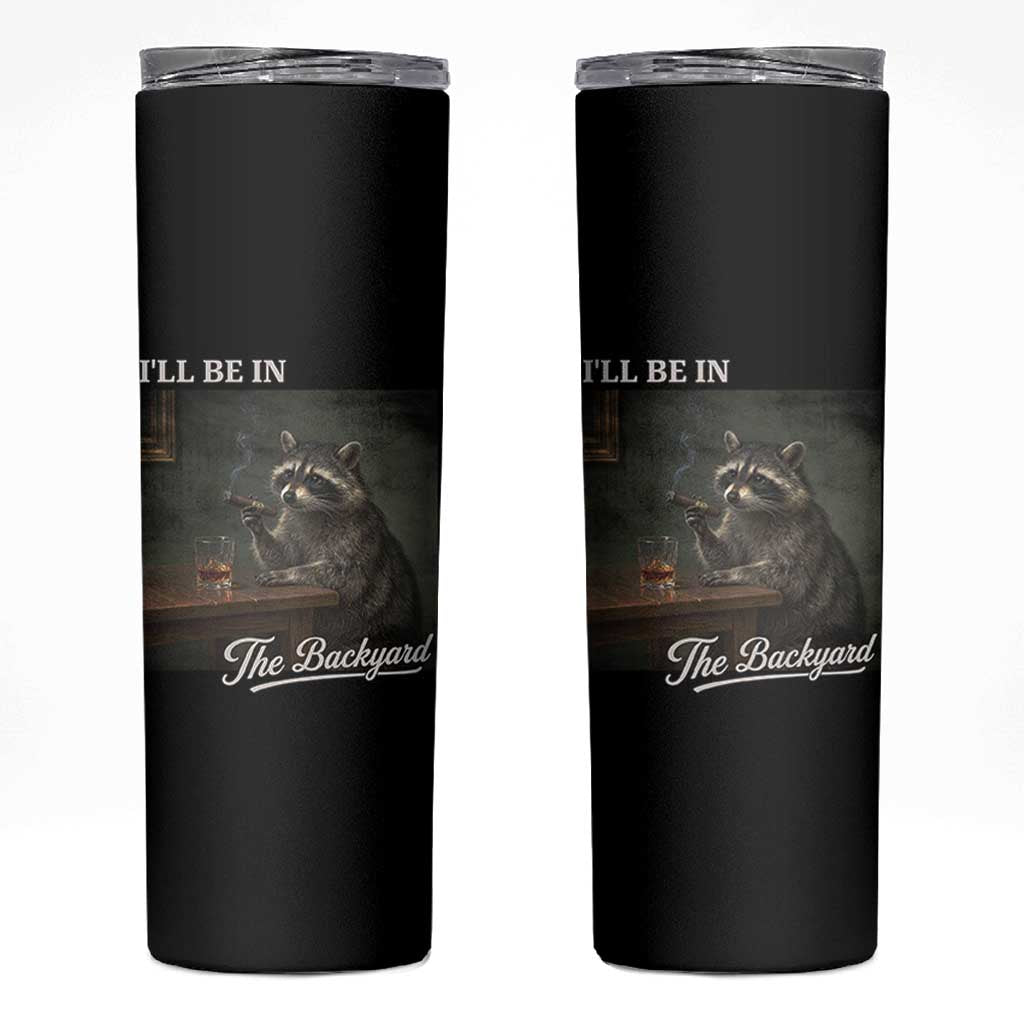 I'll Be in the Backyard Skinny Tumbler Funny Whiskey Cigar Raccoon Dad Meme