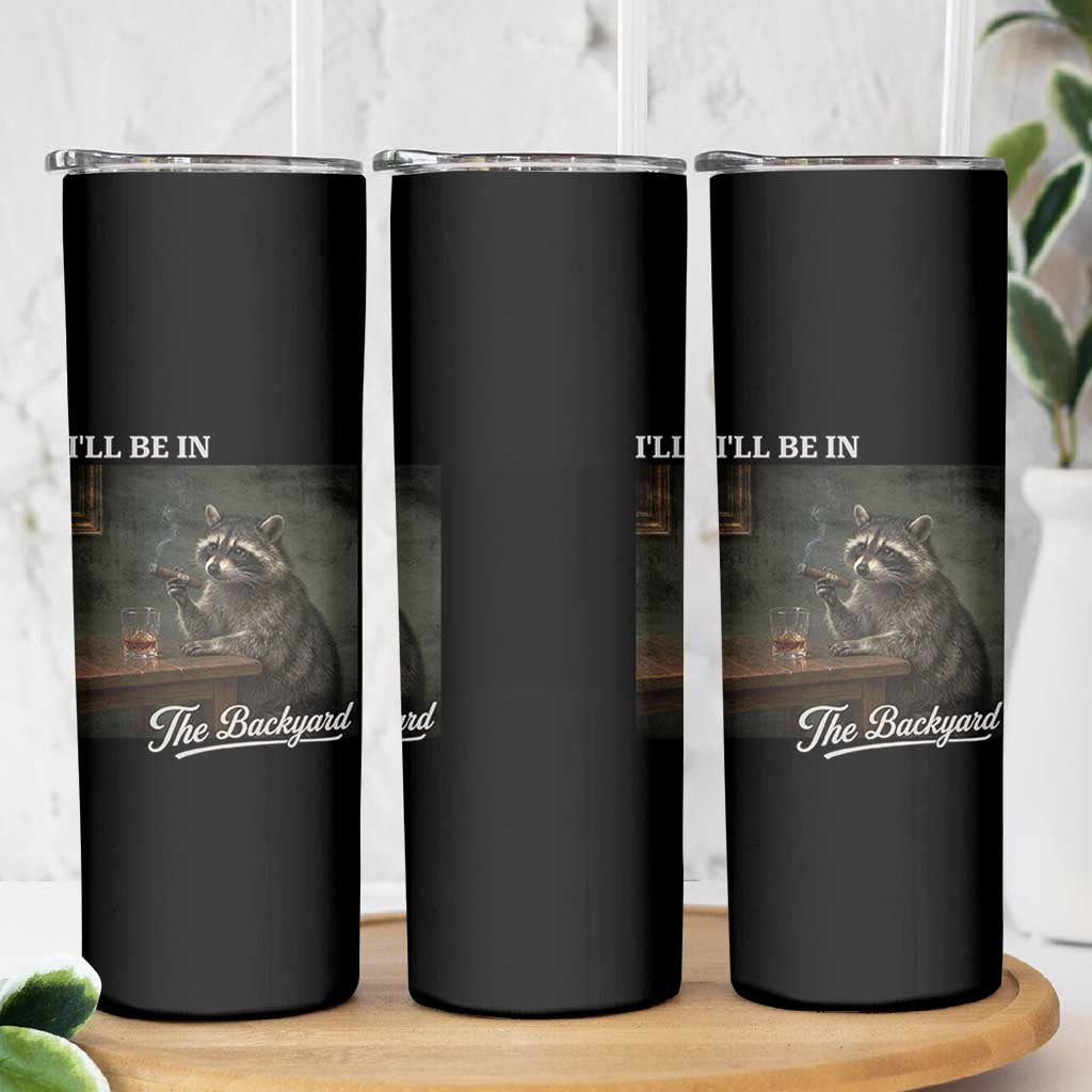 I'll Be in the Backyard Skinny Tumbler Funny Whiskey Cigar Raccoon Dad Meme