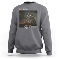 I'll Be in the Backyard Sweatshirt Funny Whiskey Cigar Raccoon Dad Meme