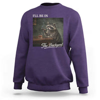 I'll Be in the Backyard Sweatshirt Funny Whiskey Cigar Raccoon Dad Meme