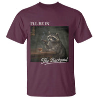 I'll Be in the Backyard T Shirt Funny Whiskey Cigar Raccoon Dad Meme