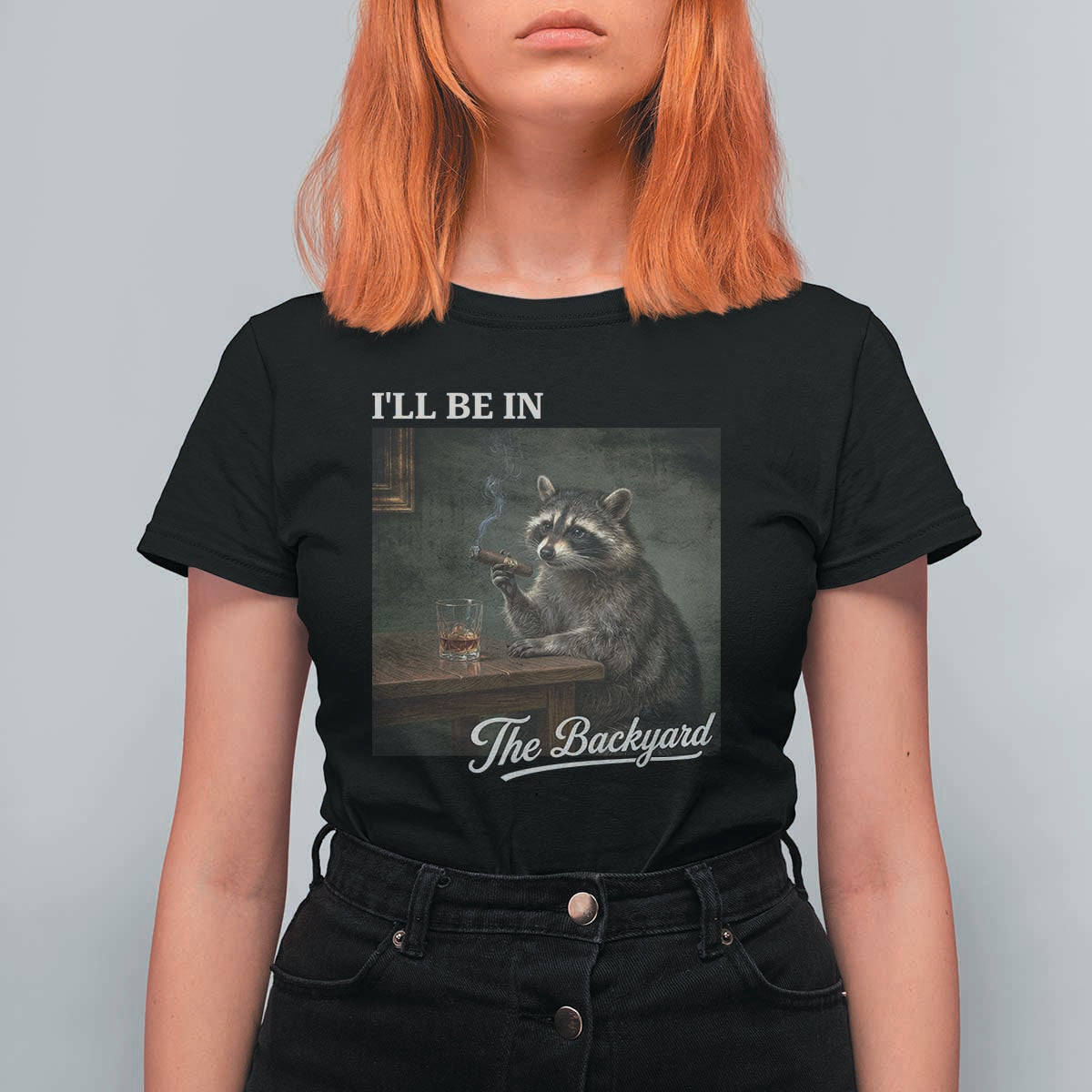 I'll Be in the Backyard T Shirt For Women Funny Whiskey Cigar Raccoon Dad Meme