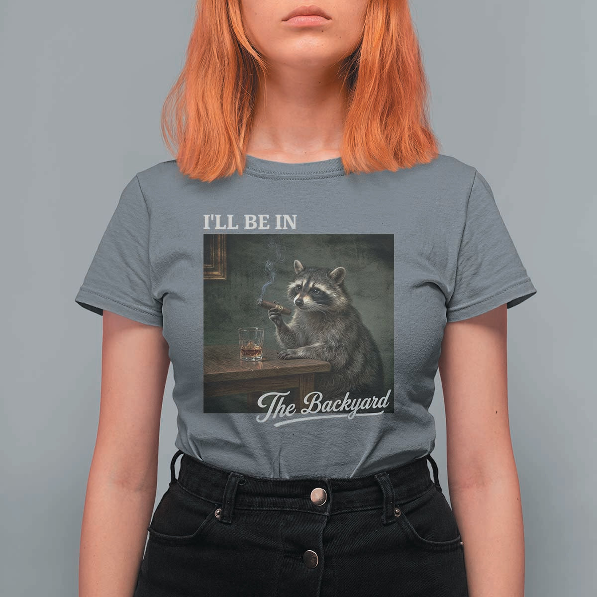 I'll Be in the Backyard T Shirt For Women Funny Whiskey Cigar Raccoon Dad Meme