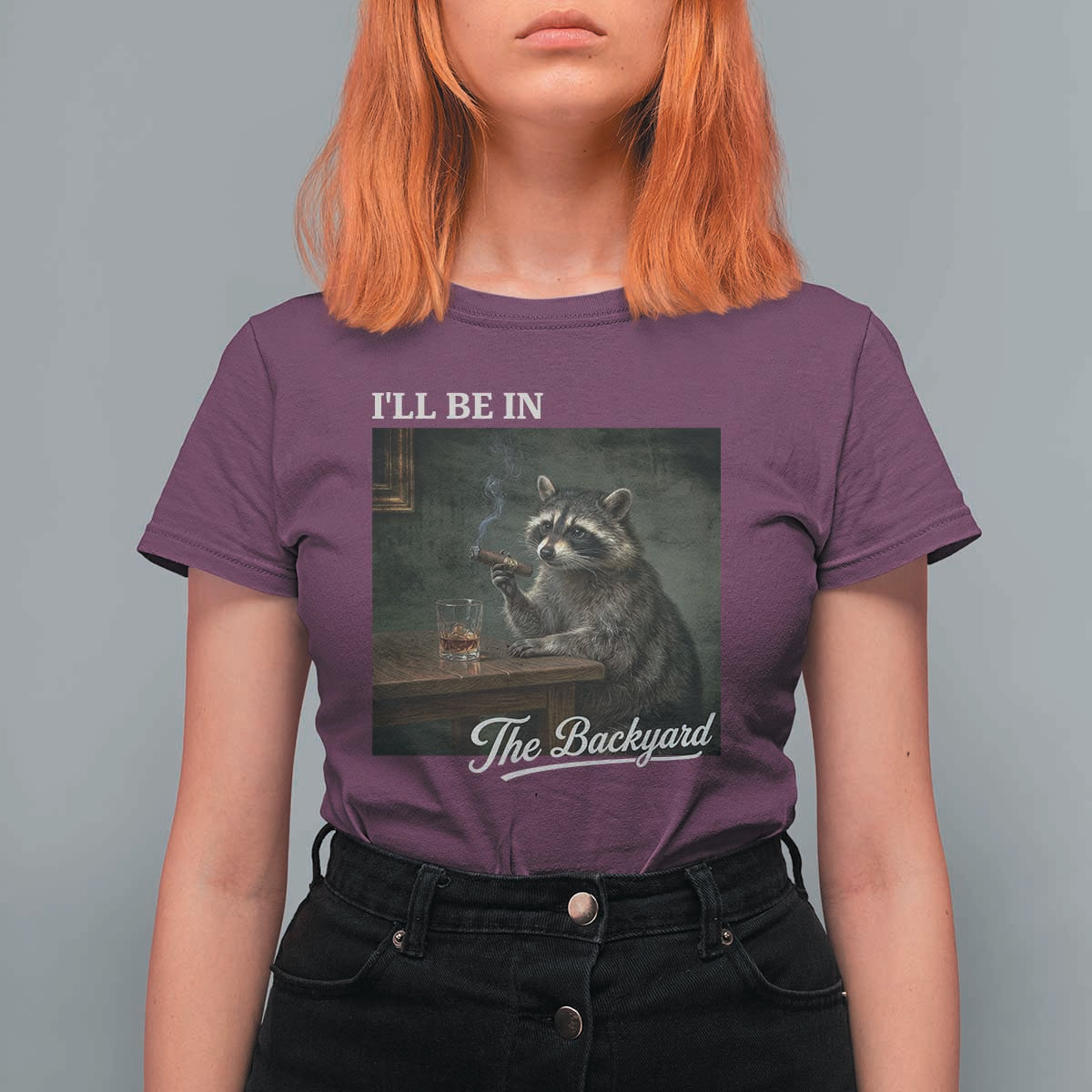 I'll Be in the Backyard T Shirt For Women Funny Whiskey Cigar Raccoon Dad Meme