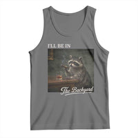 I'll Be in the Backyard Tank Top Funny Whiskey Cigar Raccoon Dad Meme