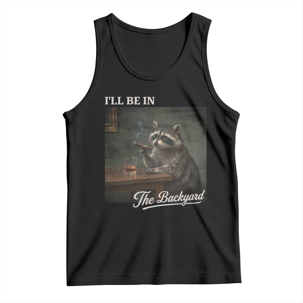 I'll Be in the Backyard Tank Top Funny Whiskey Cigar Raccoon Dad Meme