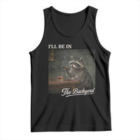 I'll Be in the Backyard Tank Top Funny Whiskey Cigar Raccoon Dad Meme