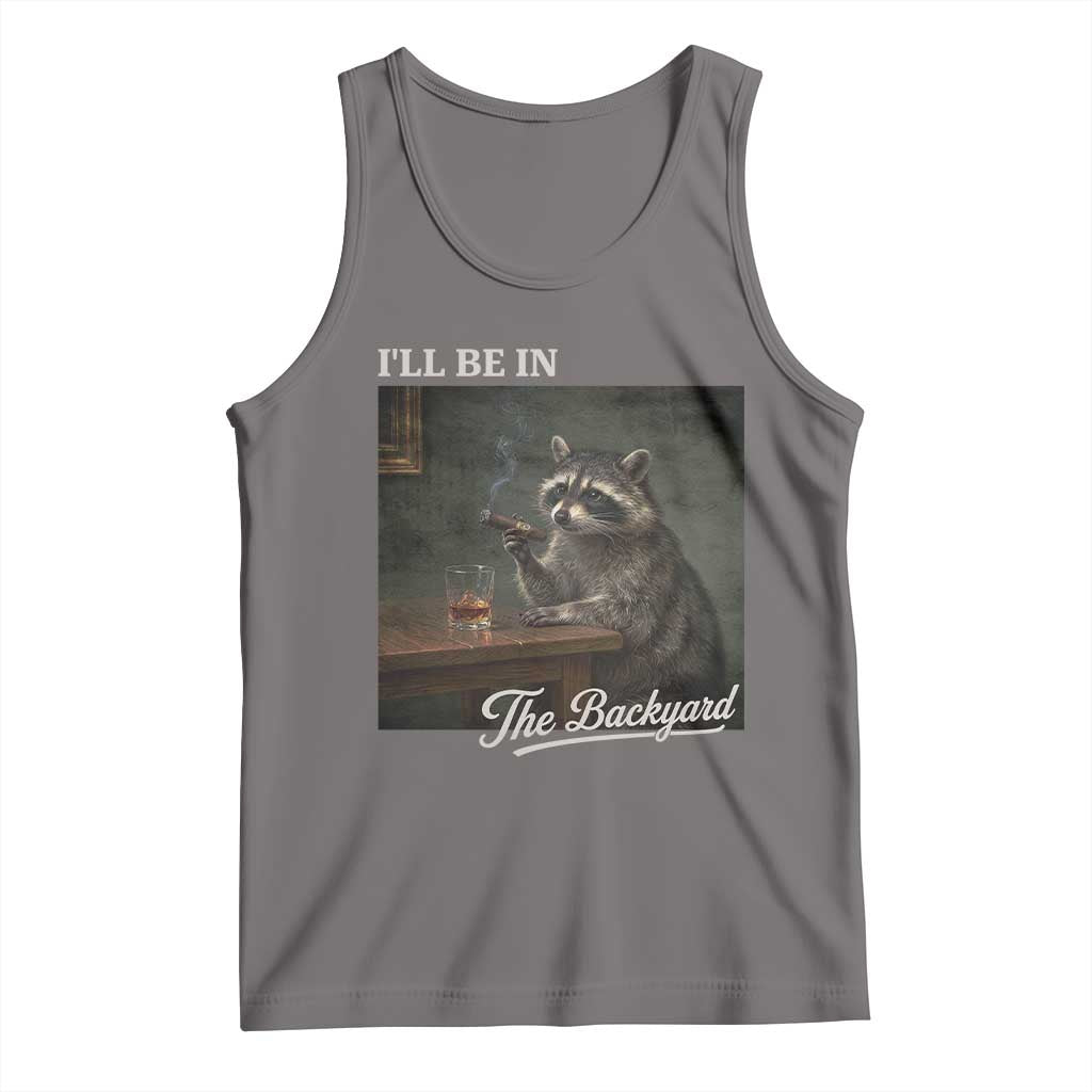 I'll Be in the Backyard Tank Top Funny Whiskey Cigar Raccoon Dad Meme