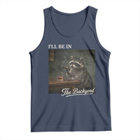 I'll Be in the Backyard Tank Top Funny Whiskey Cigar Raccoon Dad Meme