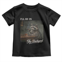 I'll Be in the Backyard Toddler T Shirt Funny Whiskey Cigar Raccoon Dad Meme