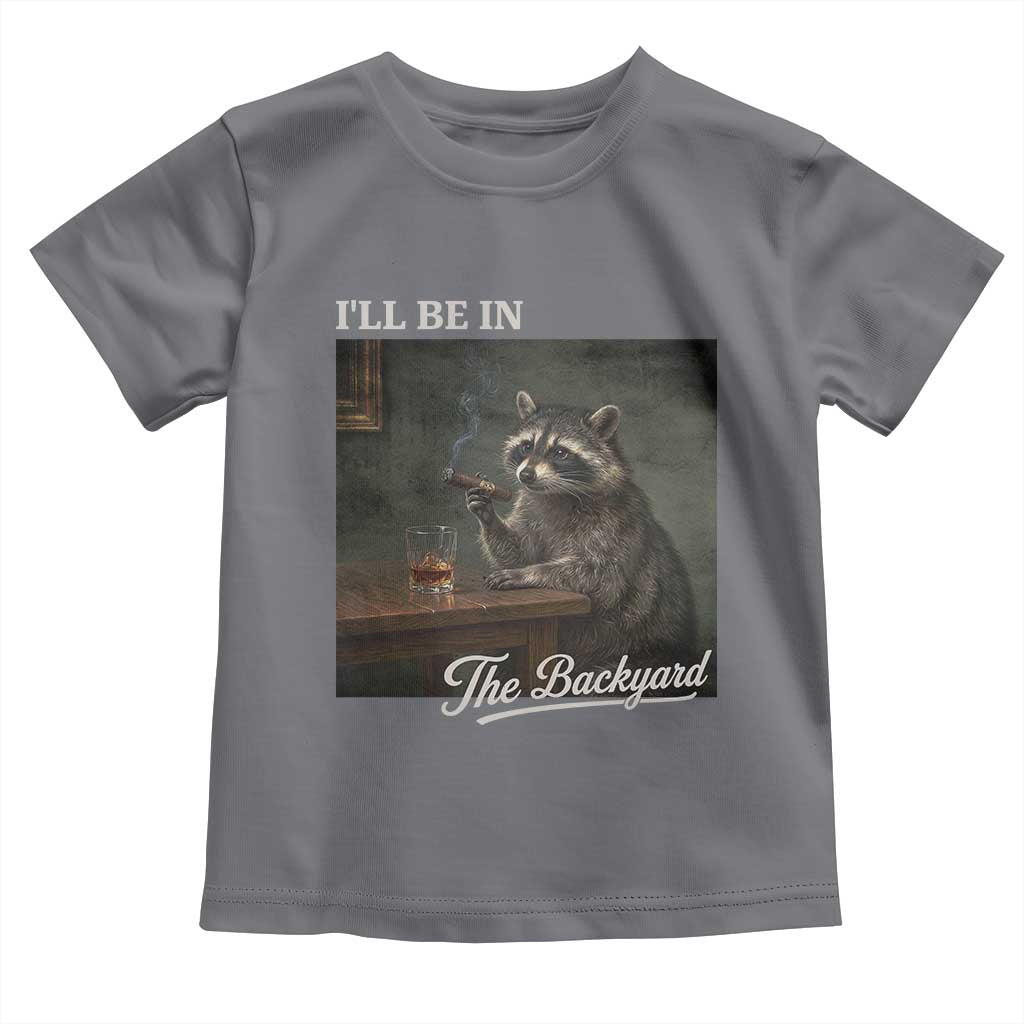 I'll Be in the Backyard Toddler T Shirt Funny Whiskey Cigar Raccoon Dad Meme