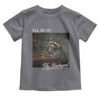 I'll Be in the Backyard Toddler T Shirt Funny Whiskey Cigar Raccoon Dad Meme