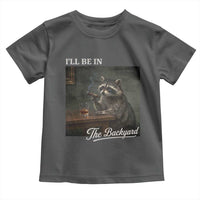 I'll Be in the Backyard Toddler T Shirt Funny Whiskey Cigar Raccoon Dad Meme
