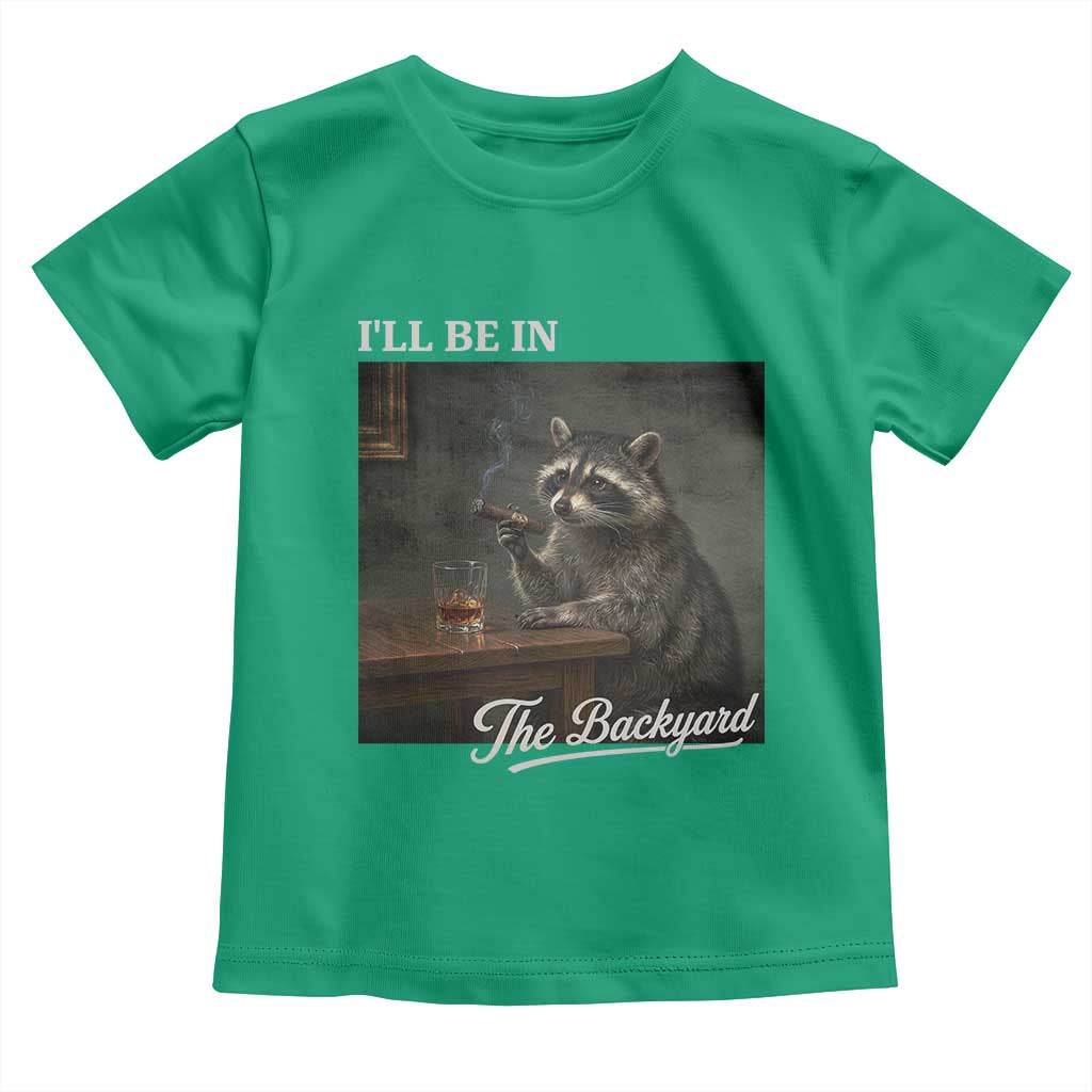 I'll Be in the Backyard Toddler T Shirt Funny Whiskey Cigar Raccoon Dad Meme