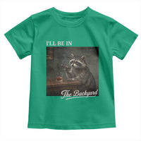 I'll Be in the Backyard Toddler T Shirt Funny Whiskey Cigar Raccoon Dad Meme