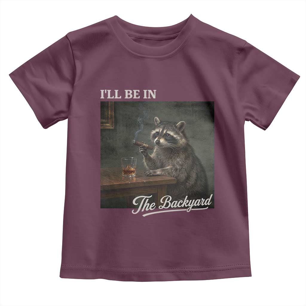 I'll Be in the Backyard Toddler T Shirt Funny Whiskey Cigar Raccoon Dad Meme