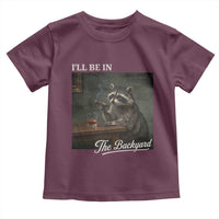 I'll Be in the Backyard Toddler T Shirt Funny Whiskey Cigar Raccoon Dad Meme
