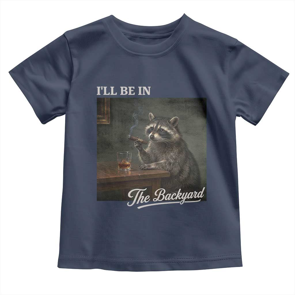 I'll Be in the Backyard Toddler T Shirt Funny Whiskey Cigar Raccoon Dad Meme