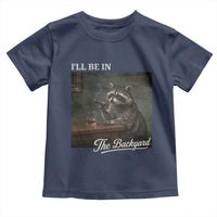 I'll Be in the Backyard Toddler T Shirt Funny Whiskey Cigar Raccoon Dad Meme