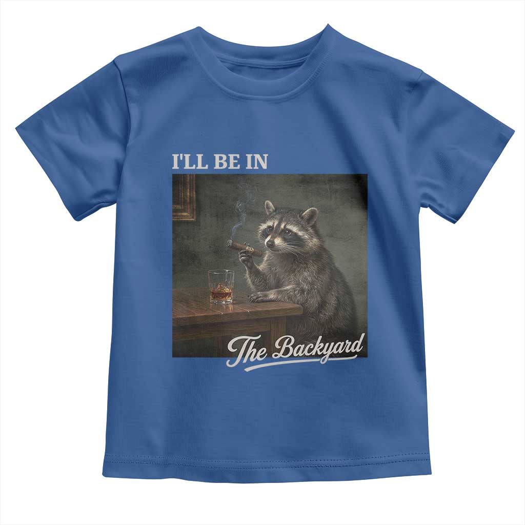 I'll Be in the Backyard Toddler T Shirt Funny Whiskey Cigar Raccoon Dad Meme