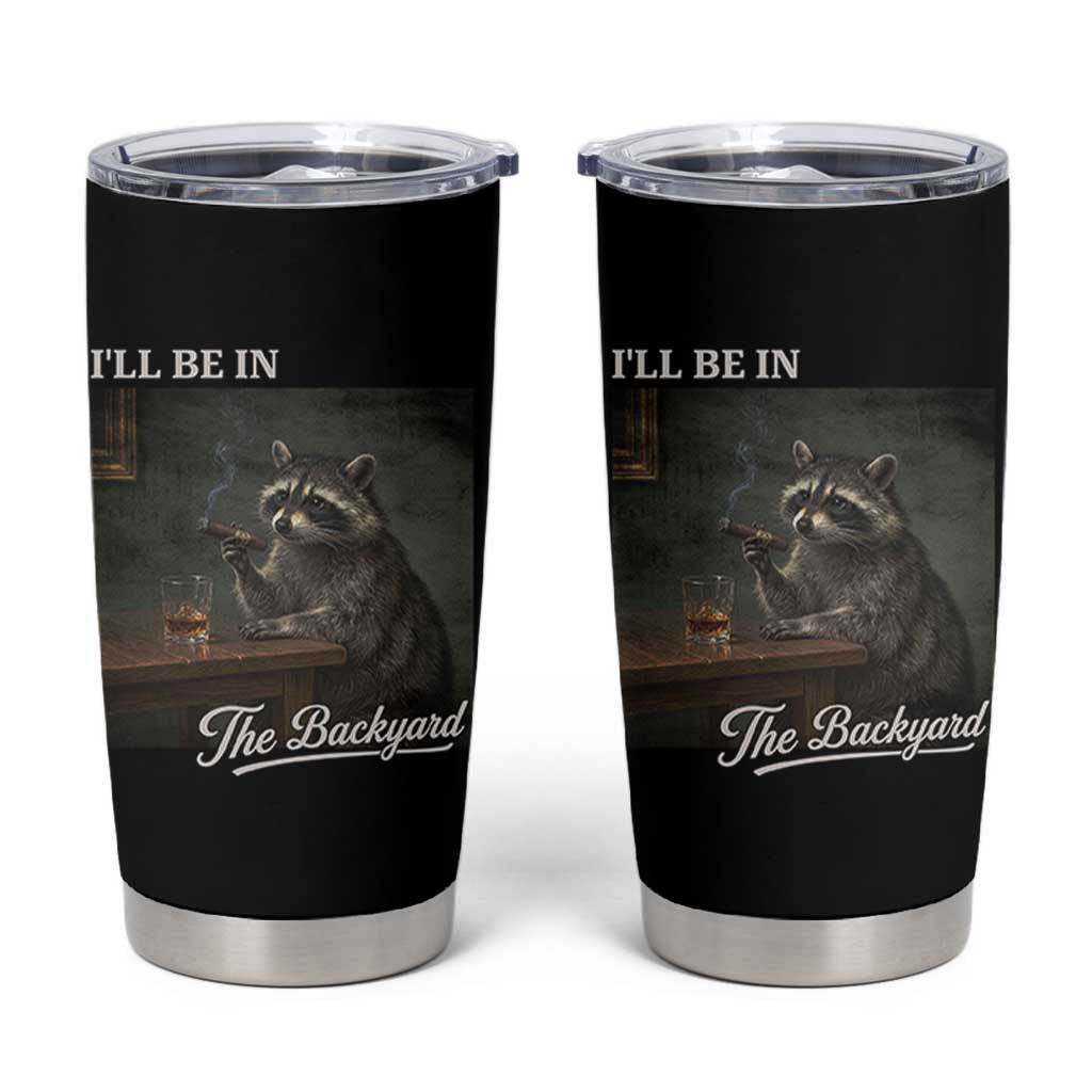 I'll Be in the Backyard Tumbler Cup Funny Whiskey Cigar Raccoon Dad Meme