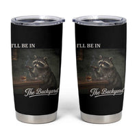 I'll Be in the Backyard Tumbler Cup Funny Whiskey Cigar Raccoon Dad Meme