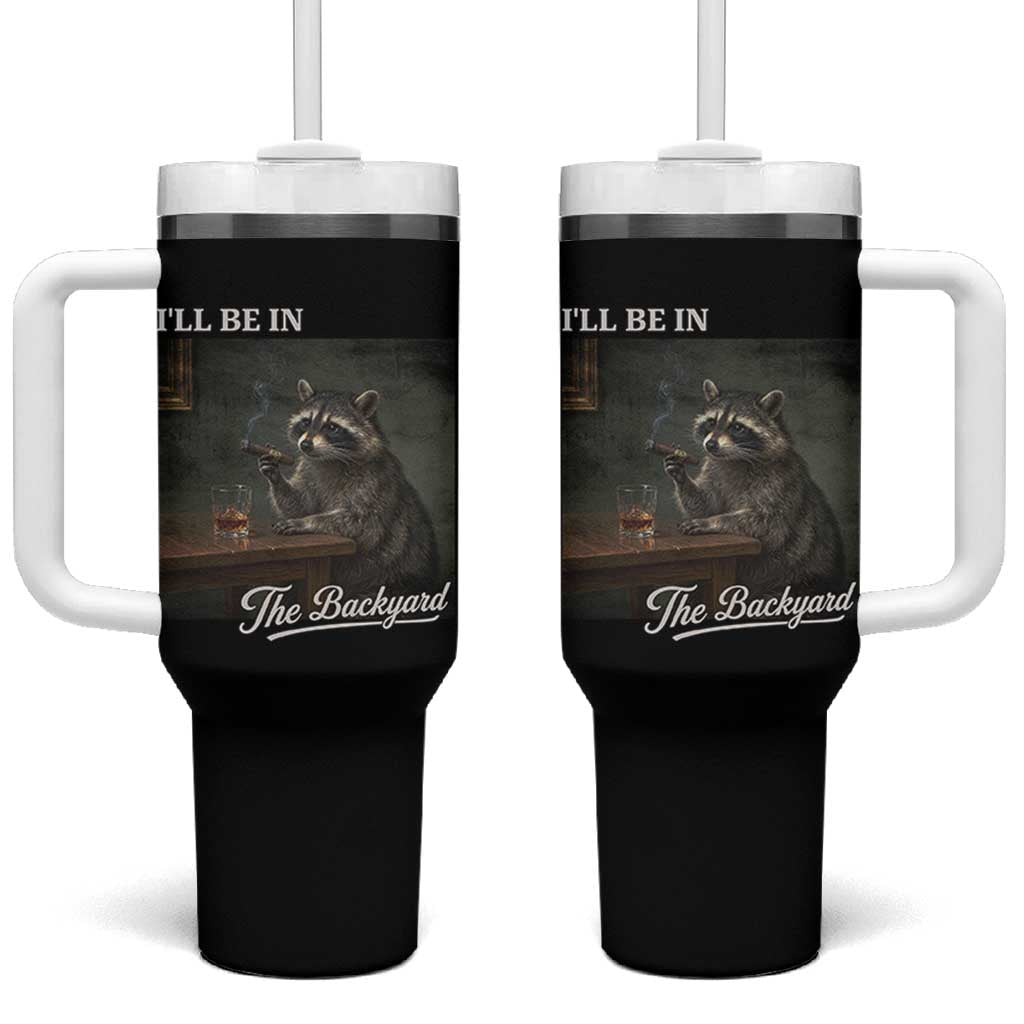 I'll Be in the Backyard Tumbler With Handle Funny Whiskey Cigar Raccoon Dad Meme