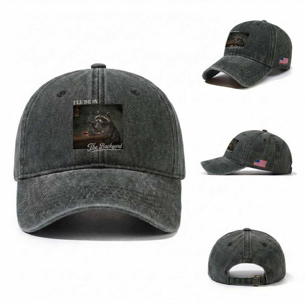 I'll Be in the Backyard Washed Cotton Baseball Cap Funny Whiskey Cigar Raccoon Dad Meme