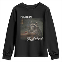 I'll Be in the Backyard Youth Sweatshirt Funny Whiskey Cigar Raccoon Dad Meme