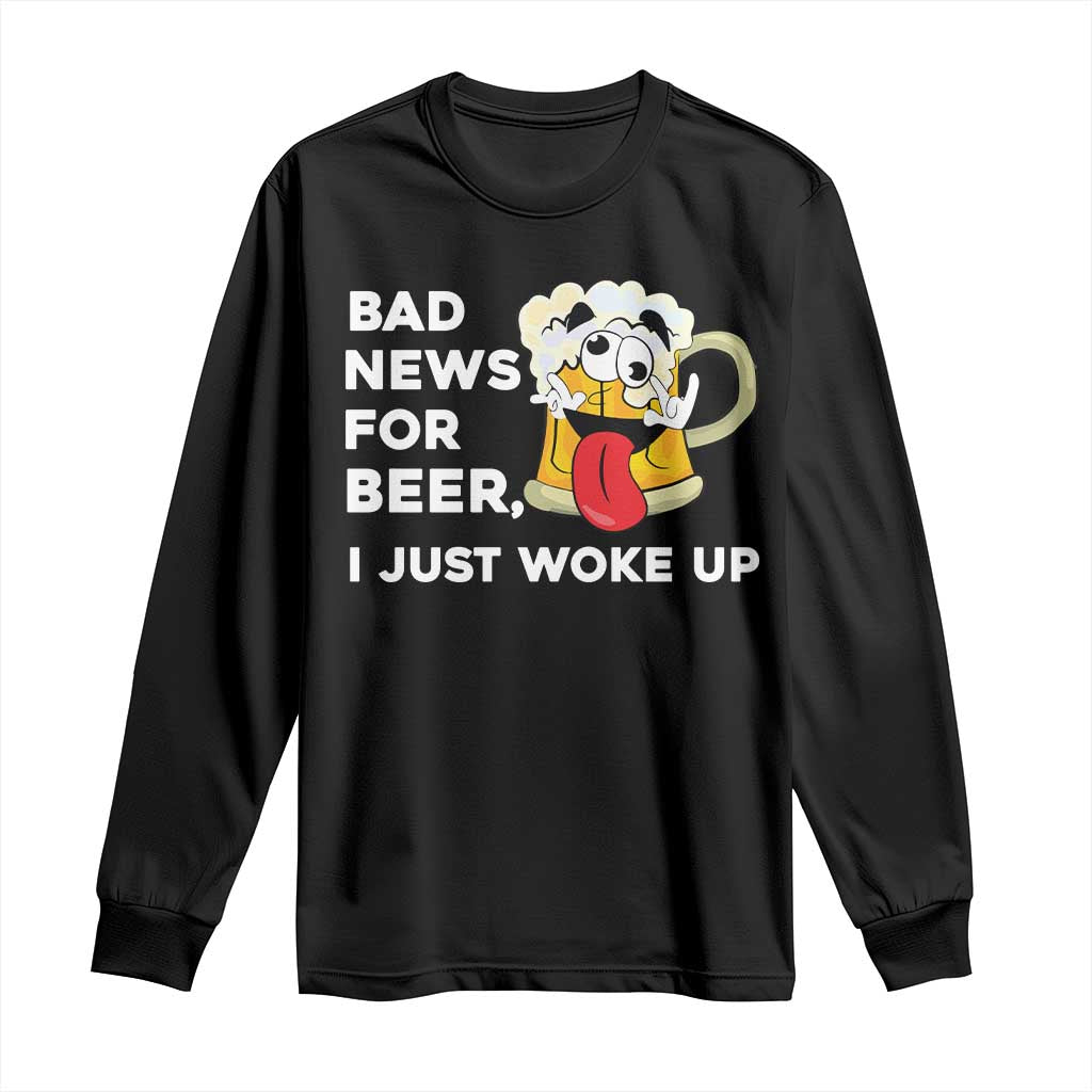 Funny Beer Drinking Long Sleeve Shirt Bad News for Beer I Just Woke Up - Wonder Print Shop