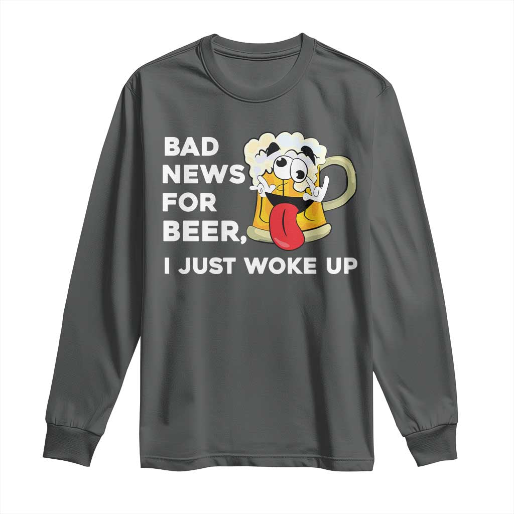 Funny Beer Drinking Long Sleeve Shirt Bad News for Beer I Just Woke Up - Wonder Print Shop