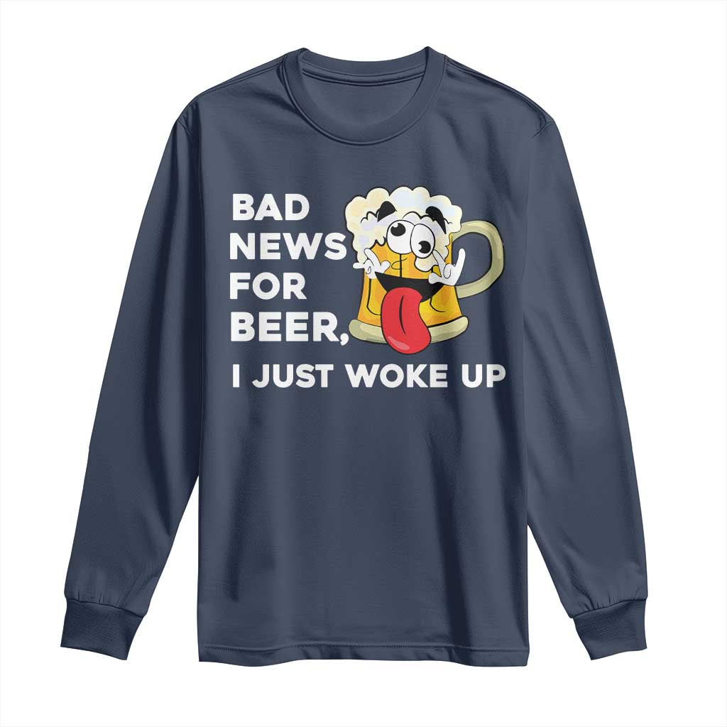 Funny Beer Drinking Long Sleeve Shirt Bad News for Beer I Just Woke Up - Wonder Print Shop