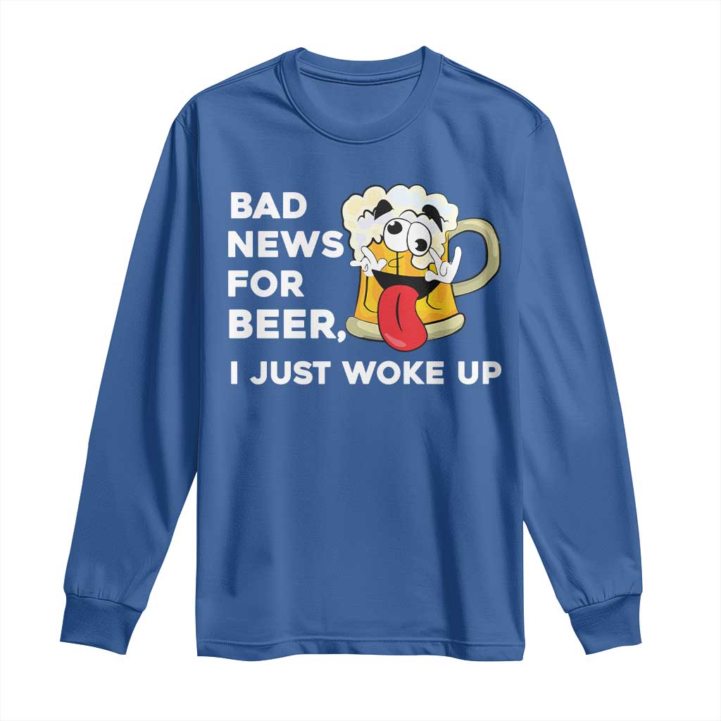 Funny Beer Drinking Long Sleeve Shirt Bad News for Beer I Just Woke Up - Wonder Print Shop