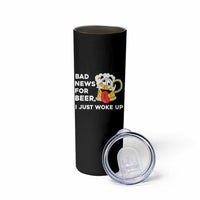 Funny Beer Drinking Skinny Tumbler Bad News for Beer I Just Woke Up
