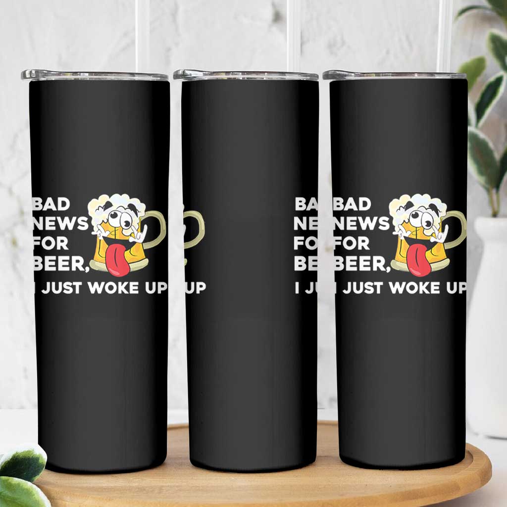 Funny Beer Drinking Skinny Tumbler Bad News for Beer I Just Woke Up