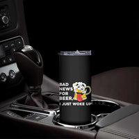 Funny Beer Drinking Skinny Tumbler Bad News for Beer I Just Woke Up