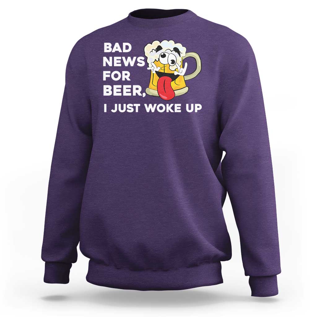 Funny Beer Drinking Sweatshirt Bad News for Beer I Just Woke Up - Wonder Print Shop